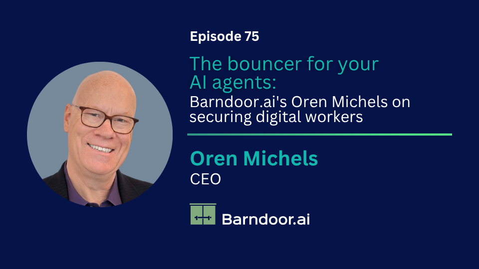 Episode 75: Technology: The bouncer for your AI agents: Barndoor.ai's Oren Michels on securing digital workers