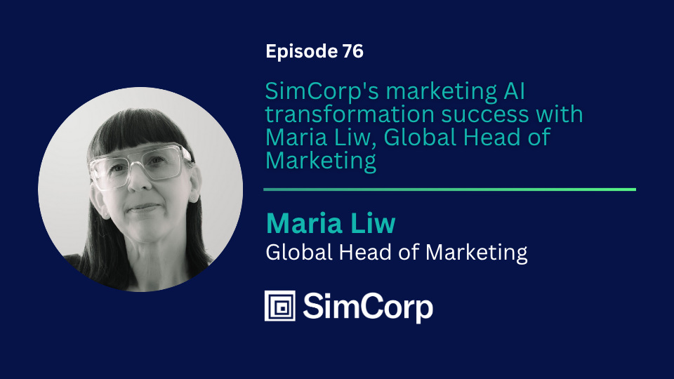 Episode 76: Marketing: SimCorp's marketing AI transformation success with Maria Liw, Global Head of Marketing