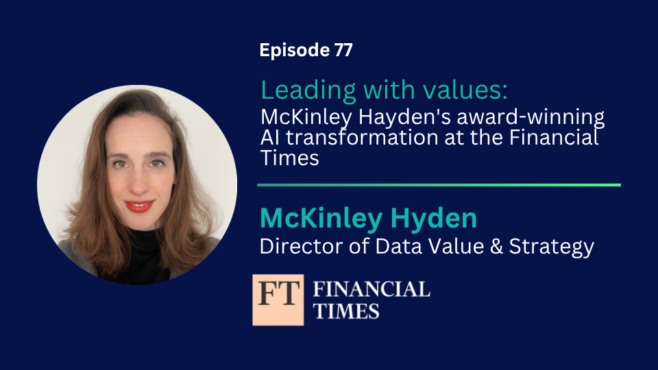 Episode 77: Leading with values: McKinley Hayden's award-winning AI transformation at the Financial Times
