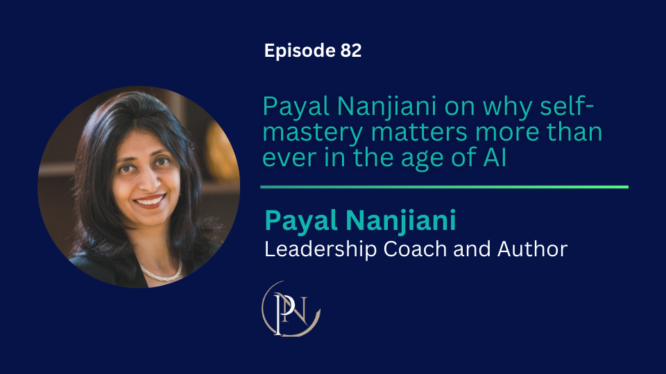 Episode 82: Payal Nanjiani on why self-mastery matters more than ever in the age of AI