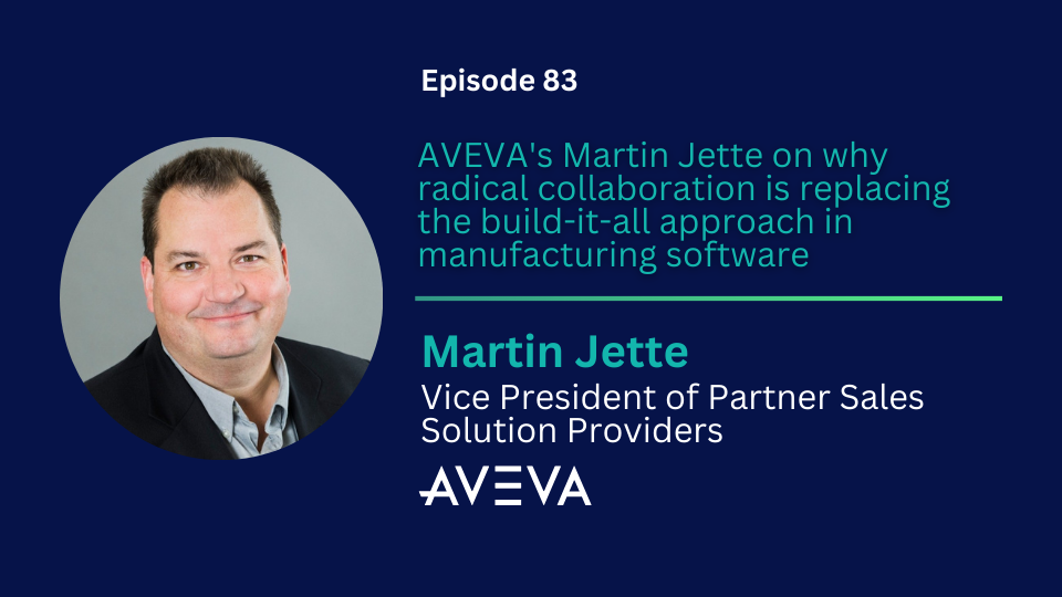 Episode 83: AVEVA's Martin Jette on why automation vendors can no longer build everything themselves