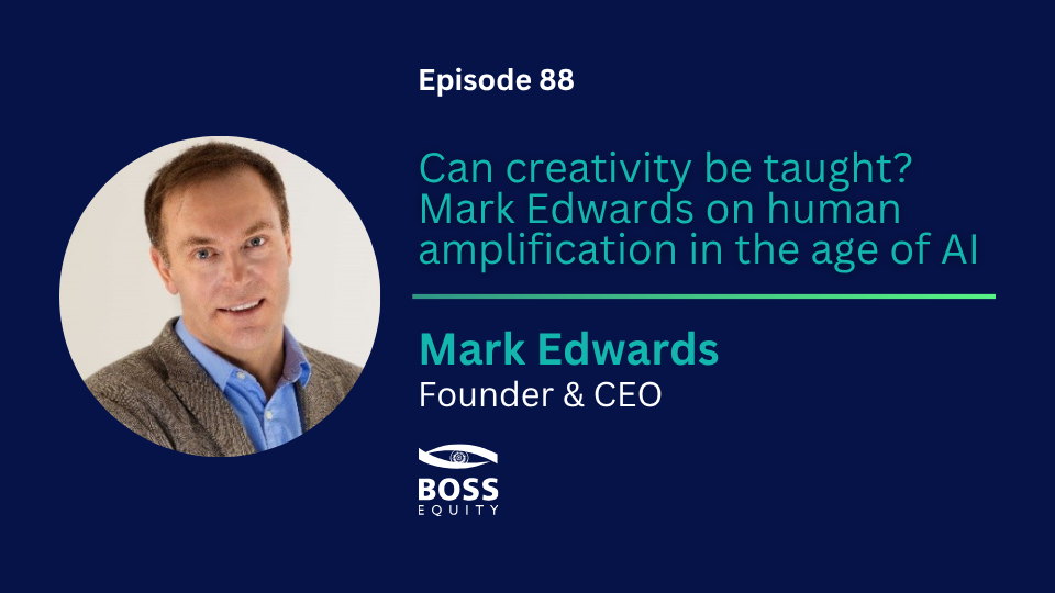 Episode 88: Mark Edwards on building environments where creativity and human capability drive results in the age of AI