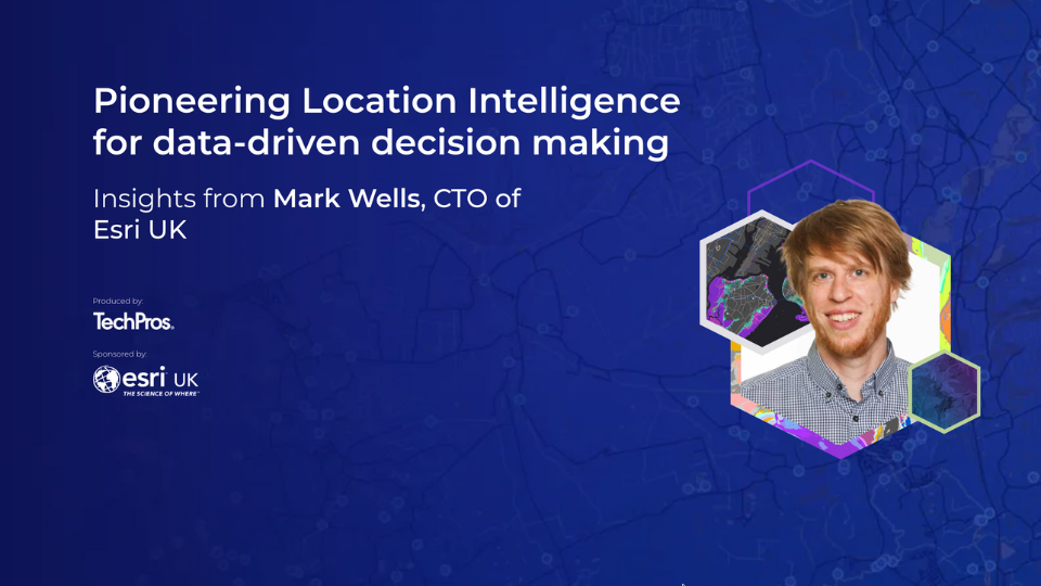 Pioneering Location Intelligence for data-driven decision making - Insights from Mark Wells, CTO of Esri UK