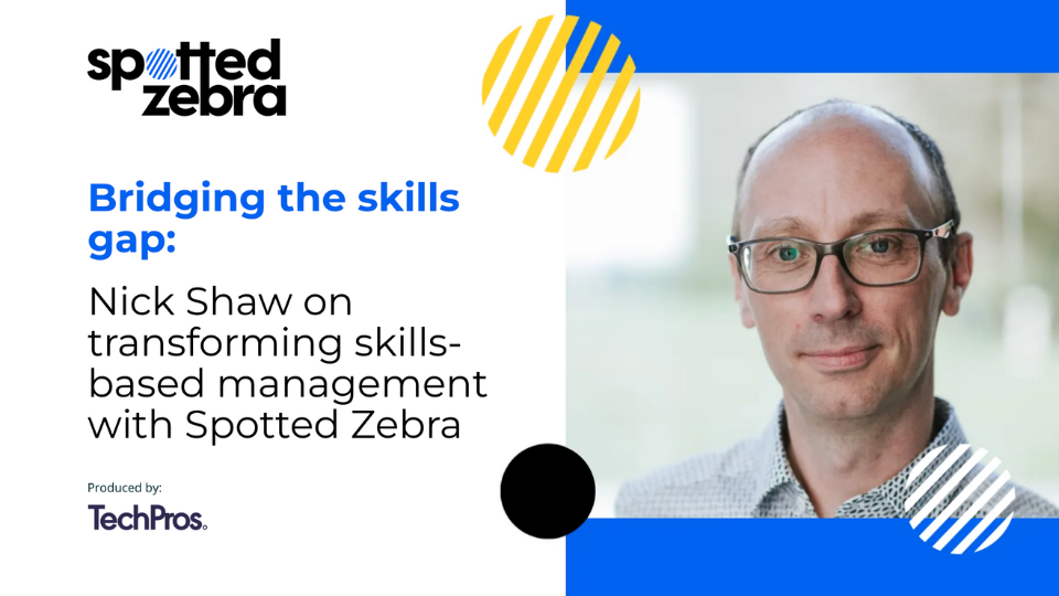 Bridging the skills gap: Nick Shaw on transforming skills-based management with Spotted Zebra